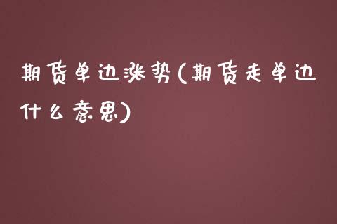 期货单边涨势(期货走单边什么意思)_https://www.xmqjcw.com_期货投资_第1张