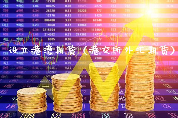 设立港湾期货（港交所外汇期货）_https://www.xmqjcw.com_期货行情_第1张