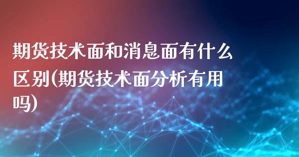 期货技术面和消息面有什么区别(期货技术面分析有用吗)_https://www.xmqjcw.com_期货投资_第1张