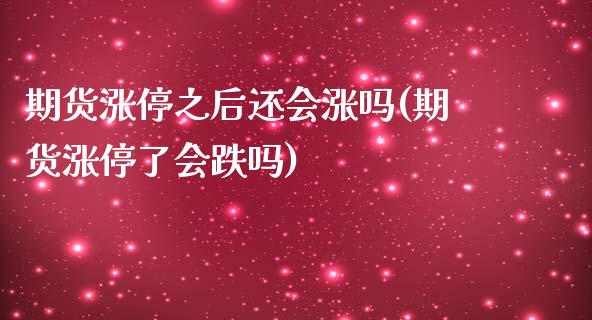 期货涨停之后还会涨吗(期货涨停了会跌吗)_https://www.xmqjcw.com_股票投资_第1张