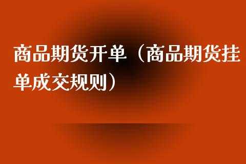 商品期货开单（商品期货挂单成交规则）_https://www.xmqjcw.com_期货投资_第1张