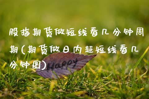 股指期货做短线看几分钟周期(期货做日内超短线看几分钟图)_期货百科_第1张_秦聚理财 股指期货做短线看几分钟周期(期货做日内超短线看几分钟图)_https://www.xmqjcw.com_期货百科_第1张