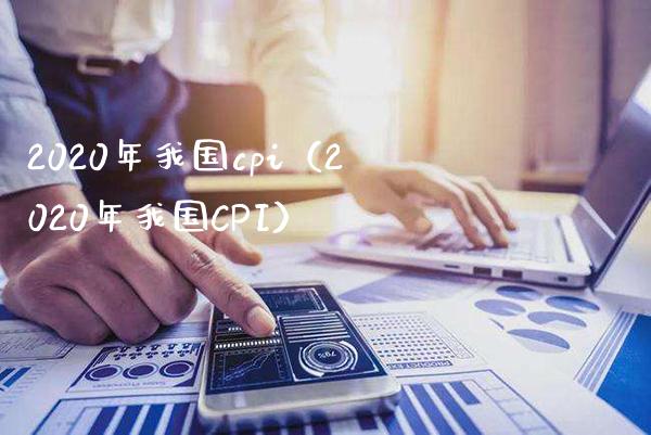2020年我国cpi（2020年我国CPI）_https://www.xmqjcw.com_期货直播室_第1张