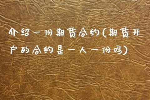 介绍一份期货合约(期货开户的合约是一人一份吗)_https://www.xmqjcw.com_期货行情_第1张