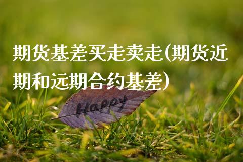 期货基差买走卖走(期货近期和远期合约基差)_https://www.xmqjcw.com_期货百科_第1张