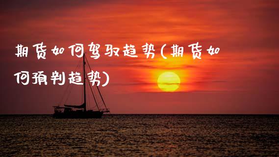 期货如何驾驭趋势(期货如何预判趋势)_https://www.xmqjcw.com_期货投资_第1张