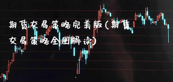 期货交易策略完美版(期货交易策略全图解读)_https://www.xmqjcw.com_期货百科_第1张