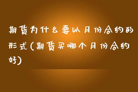 期货为什么要以月份合约的形式(期货买哪个月份合约好)_https://www.xmqjcw.com_股票投资_第1张