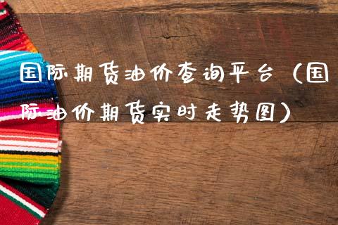 国际期货油价查询平台（国际油价期货实时走势图）_https://www.xmqjcw.com_期货投资_第1张