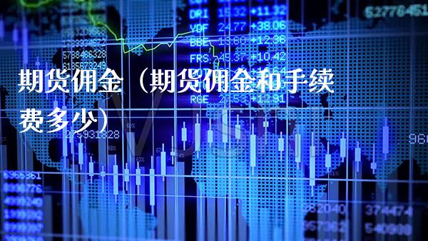 期货佣金（期货佣金和手续费多少）_https://www.xmqjcw.com_期货行情_第1张