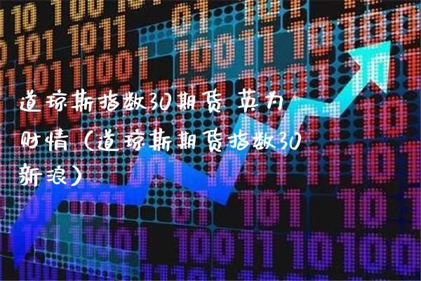 道琼斯指数30期货 英为财情（道琼斯期货指数30新浪）_https://www.xmqjcw.com_期货直播室_第1张