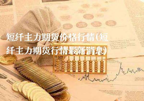 短纤主力期货价格行情(短纤主力期货行情最新消息)_https://www.xmqjcw.com_期货投资_第1张