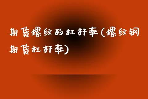 期货螺纹的杠杆率(螺纹钢期货杠杆率)_https://www.xmqjcw.com_期货投资_第1张