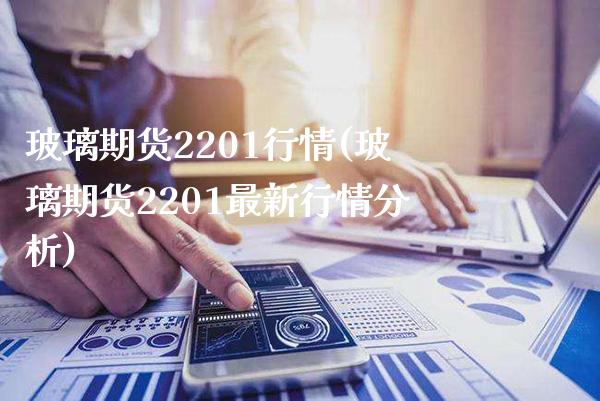 玻璃期货2201行情(玻璃期货2201最新行情分析)_https://www.xmqjcw.com_期货行情_第1张