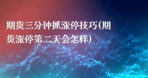 期货三分钟抓涨停技巧(期货涨停第二天会怎样)_https://www.xmqjcw.com_期货百科_第1张