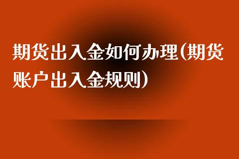 期货出入金如何办理(期货账户出入金规则)_https://www.xmqjcw.com_股票投资_第1张