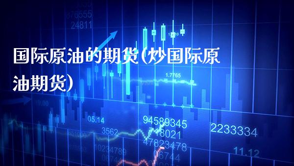 国际原油的期货(炒国际原油期货)_https://www.xmqjcw.com_期货投资_第1张