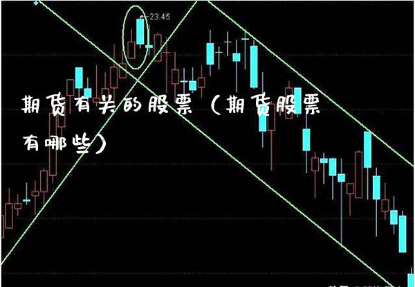 期货有关的股票（期货股票有哪些）_https://www.xmqjcw.com_期货行情_第1张