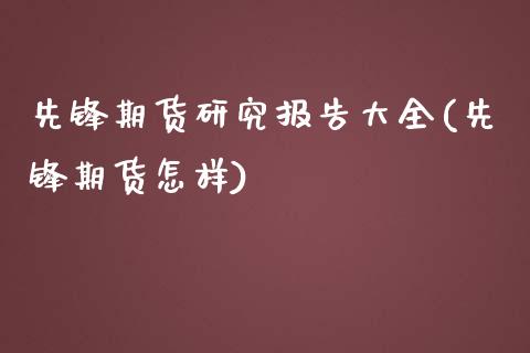 先锋期货研究报告大全(先锋期货怎样)_https://www.xmqjcw.com_期货行情_第1张