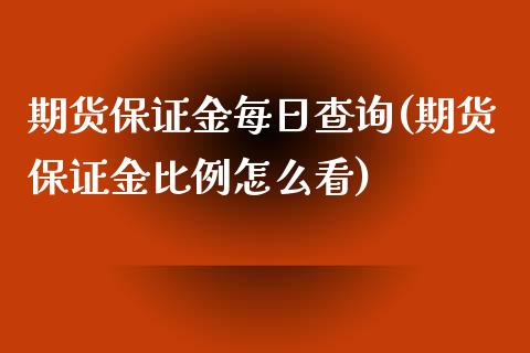 期货保证金每日查询(期货保证金比例怎么看)_https://www.xmqjcw.com_期货行情_第1张