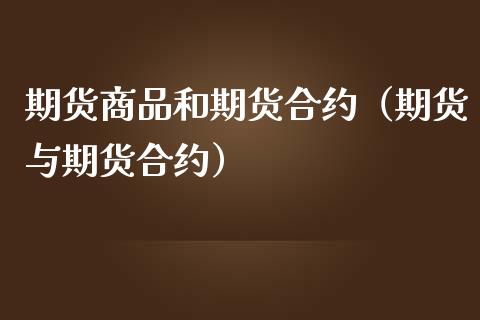 期货商品和期货合约（期货与期货合约）_https://www.xmqjcw.com_期货直播室_第1张