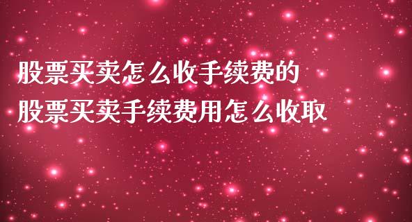 股票买卖怎么收手续费的 股票买卖手续费用怎么收取_https://www.xmqjcw.com_股票投资_第1张
