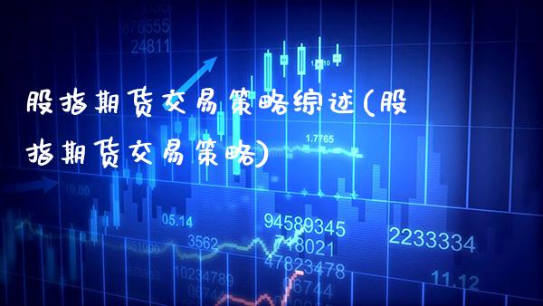 股指期货交易策略综述(股指期货交易策略)_https://www.xmqjcw.com_期货百科_第1张