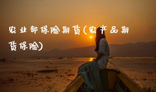农业部保险期货(农产品期货保险)_https://www.xmqjcw.com_期货开户_第1张
