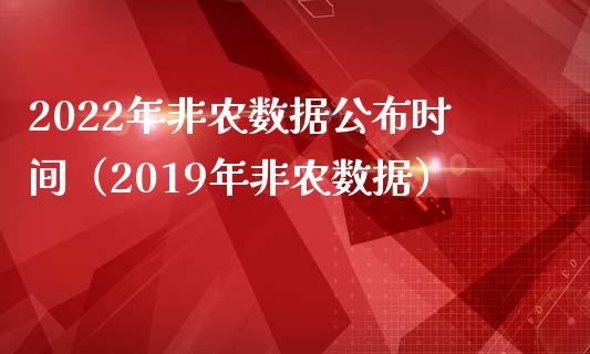 2022年非农数据公布时间（2019年非农数据）_https://www.xmqjcw.com_期货直播室_第1张