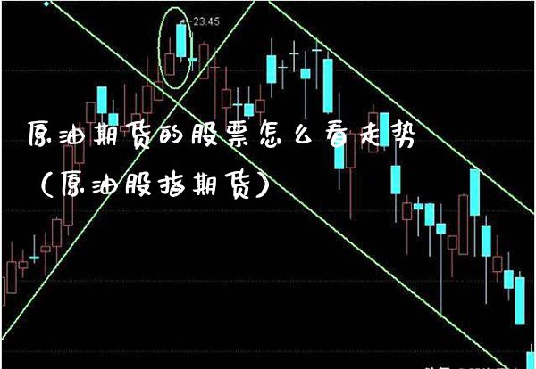 原油期货的股票怎么看走势（原油股指期货）_https://www.xmqjcw.com_期货行情_第1张