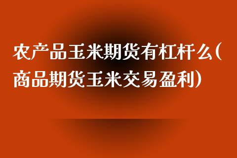 农产品玉米期货有杠杆么(商品期货玉米交易盈利)_https://www.xmqjcw.com_期货行情_第1张