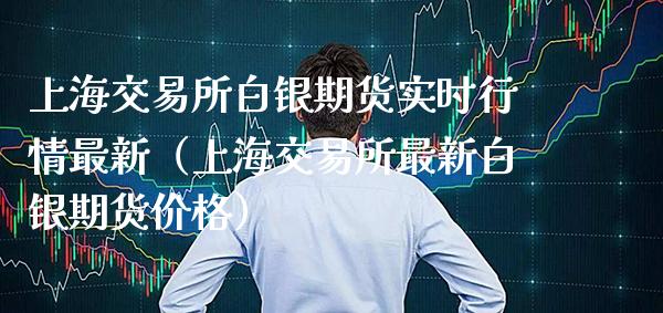 上海交易所白银期货实时行情最新（上海交易所最新白银期货价格）_https://www.xmqjcw.com_期货投资_第1张