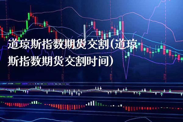 道琼斯指数期货交割(道琼斯指数期货交割时间)_https://www.xmqjcw.com_期货行情_第1张