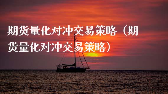 期货量化对冲交易策略（期货量化对冲交易策略）_https://www.xmqjcw.com_期货投资_第1张