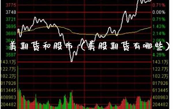 美期货和股市（美股期货有哪些）_https://www.xmqjcw.com_期货直播室_第1张