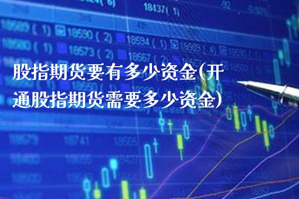 股指期货要有多少资金(开通股指期货需要多少资金)_https://www.xmqjcw.com_股票投资_第1张