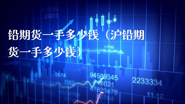 铅期货一手多少钱（沪铅期货一手多少钱）_https://www.xmqjcw.com_期货投资_第1张