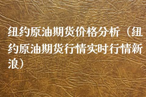 纽约原油期货价格分析（纽约原油期货行情实时行情新浪）_https://www.xmqjcw.com_期货投资_第1张