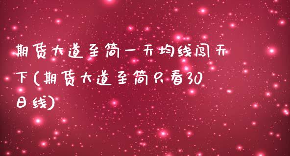 期货大道至简一天均线闯天下(期货大道至简只看30日线)_https://www.xmqjcw.com_期货行情_第1张