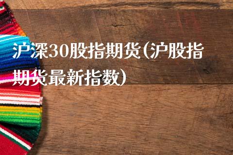 沪深30股指期货(沪股指期货最新指数)_https://www.xmqjcw.com_期货百科_第1张