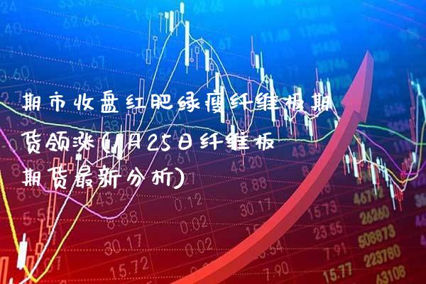 期市收盘红肥绿瘦纤维板期货领涨(1月25日纤维板期货最新分析)_https://www.xmqjcw.com_期货百科_第1张