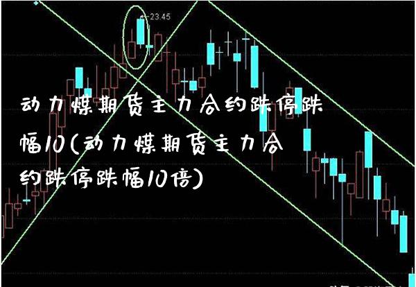 动力煤期货主力合约跌停跌幅10(动力煤期货主力合约跌停跌幅10倍)_期货百科_第1张_秦聚理财 动力煤期货主力合约跌停跌幅10(动力煤期货主力合约跌停跌幅10倍)_https://www.xmqjcw.com_期货百科_第1张