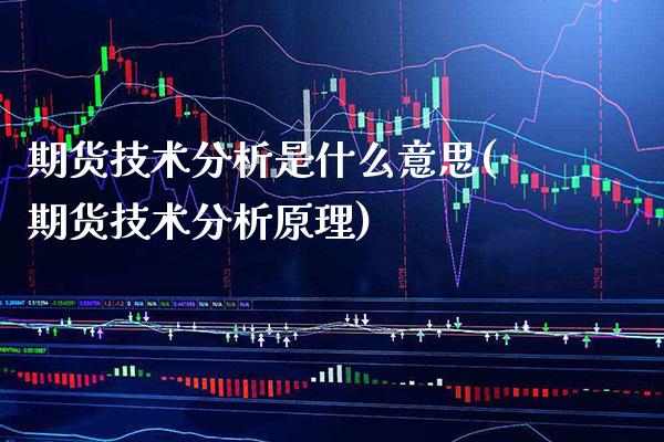 期货技术分析是什么意思(期货技术分析原理)_https://www.xmqjcw.com_期货行情_第1张