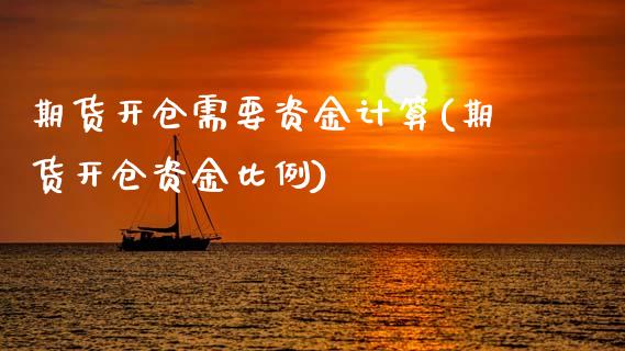 期货开仓需要资金计算(期货开仓资金比例)_https://www.xmqjcw.com_期货百科_第1张
