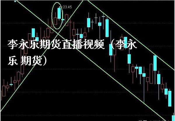 李永乐期货直播视频（李永乐 期货）_https://www.xmqjcw.com_期货直播室_第1张