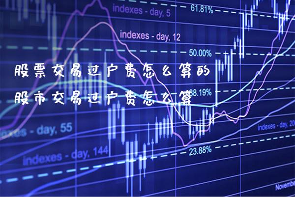 股票交易过户费怎么算的 股市交易过户费怎么算_https://www.xmqjcw.com_股票投资_第1张