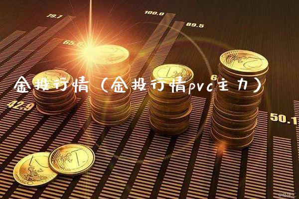 金投行情（金投行情pvc主力）_https://www.xmqjcw.com_期货直播室_第1张