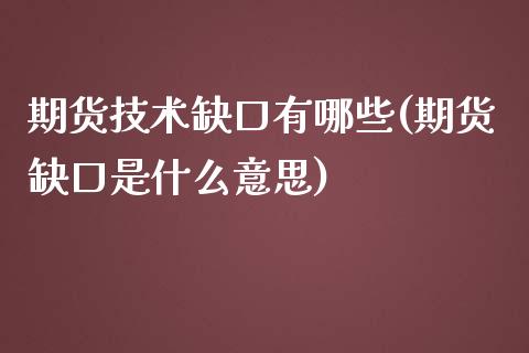 期货技术缺口有哪些(期货缺口是什么意思)_https://www.xmqjcw.com_期货百科_第1张