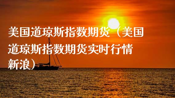 美国道琼斯指数期货（美国道琼斯指数期货实时行情 新浪）_https://www.xmqjcw.com_期货投资_第1张
