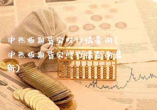 沪热板期货实时行情查询(沪热板期货实时行情查询最新)_https://www.xmqjcw.com_期货百科_第1张